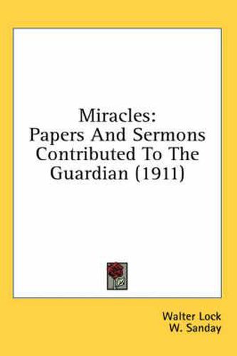 Miracles: Papers and Sermons Contributed to the Guardian (1911)