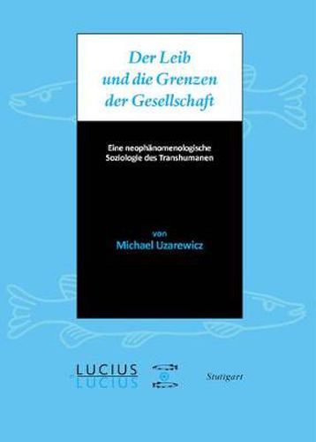 Cover image for Der Leib Und Die Grenzen Der Gesellschaft: Eine Neophanomenologische Soziologie Des Transhumanen