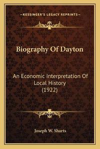 Cover image for Biography of Dayton: An Economic Interpretation of Local History (1922)