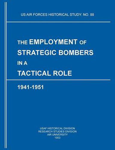 Cover image for The Employment of Strategic Bombers in a Tactical Role, 1941-1951 (US Air Forces Historical Studies: No. 88)