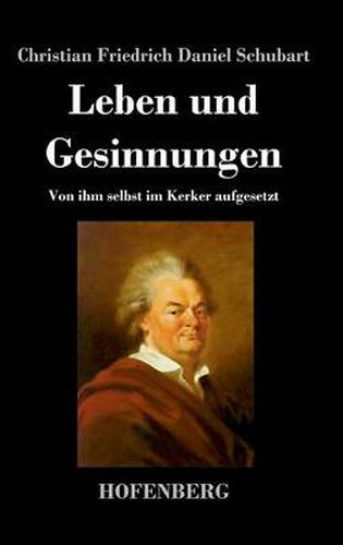 Leben und Gesinnungen: Von ihm selbst im Kerker aufgesetzt