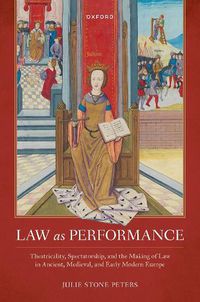 Cover image for Law as Performance: Theatricality, Spectatorship, and the Making of Law in Ancient, Medieval, and Early Modern Europe