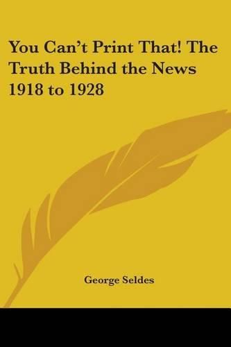 Cover image for You Can't Print That! The Truth Behind the News 1918 to 1928