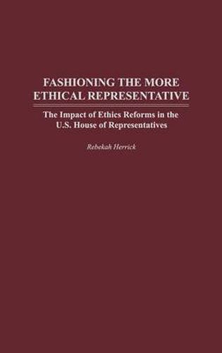 Fashioning the More Ethical Representative: The Impact of Ethics Reforms in the U.S. House of Representatives