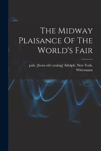 Cover image for The Midway Plaisance Of The World's Fair