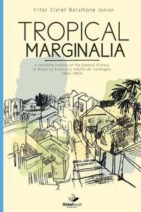 Cover image for Tropical marginalia: A footnote history of the General History of Brazil by Francisco Adolfo de Varnhagen (1854-1953)