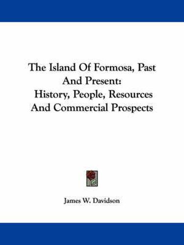 The Island of Formosa, Past and Present: History, People, Resources and Commercial Prospects