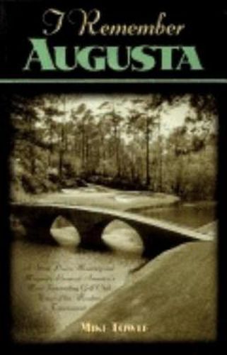 Cover image for I Remember Augusta: A Stroll Down Memory and Magnolia Lane of America's Most: Fascinating Golf Club, Home of the Master's Tournament