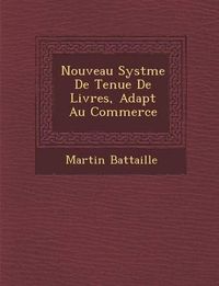 Cover image for Nouveau Syst Me de Tenue de Livres, Adapt Au Commerce