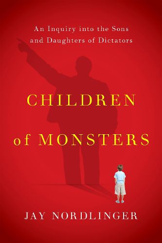 Cover image for Children of Monsters: An Inquiry into the Sons and Daughters of Dictators