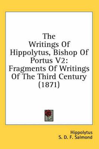 Cover image for The Writings of Hippolytus, Bishop of Portus V2: Fragments of Writings of the Third Century (1871)