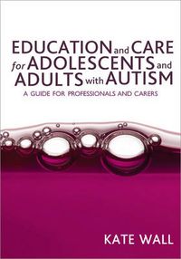 Cover image for Education and Care for Adolescents and Adults with Autism: A Guide for Professionals and Carers