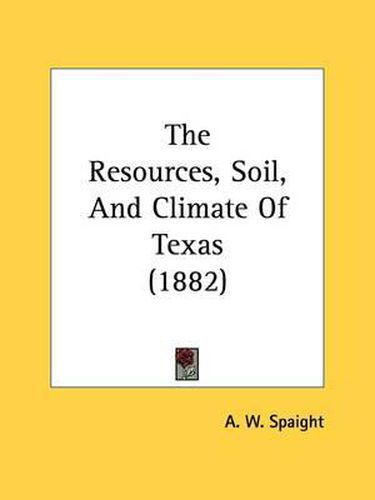 Cover image for The Resources, Soil, and Climate of Texas (1882)