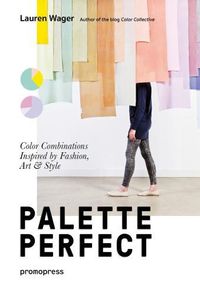 Cover image for Palette Perfect: Color Combinations Inspired by Fashion, Art and Style