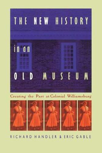 Cover image for The New History in an Old Museum: Creating the Past at Colonial Williamsburg