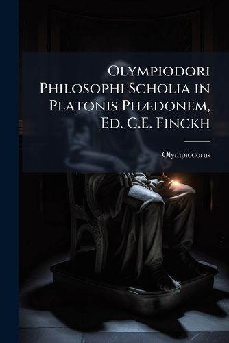 Cover image for Olympiodori Philosophi Scholia in Platonis PH Donem, Ed. C.E. Finckh