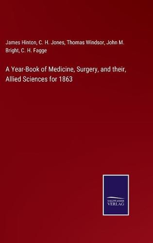 A Year-Book of Medicine, Surgery, and their, Allied Sciences for 1863