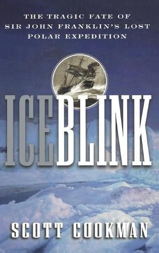 Cover image for Ice Blink: The Tragic Fate of Sir John Franklin's Lost Polar Expedition