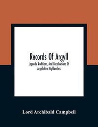 Cover image for Records Of Argyll; Legends Traditions, And Recollections Of Argyllshire Highlanders, Collected Chiefly From The Gaelic, With Notes On The Antiquity Of The Dress, Clan Colours, Or Tartans, Of The Highlanders