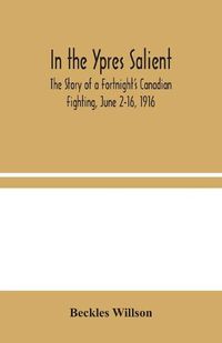 Cover image for In the Ypres Salient: The Story of a Fortnight's Canadian Fighting, June 2-16, 1916