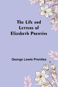 Cover image for The Life and Letters of Elizabeth Prentiss