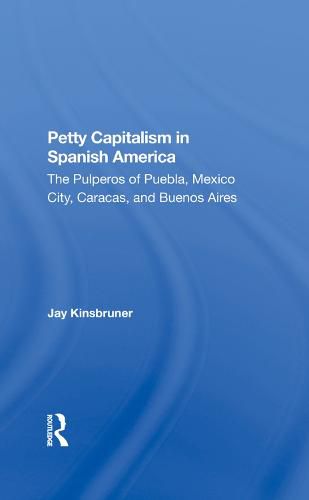 Cover image for Petty Capitalism in Spanish America: The Pulperos of Puebla, Mexico City, Caracas, and Buenos Aires