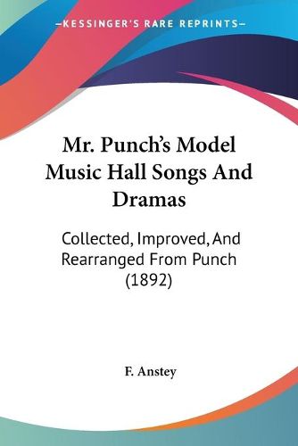 Cover image for Mr. Punch's Model Music Hall Songs and Dramas: Collected, Improved, and Rearranged from Punch (1892)