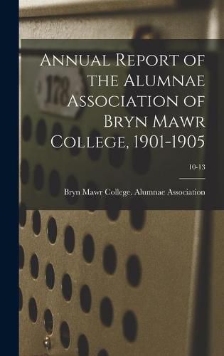 Cover image for Annual Report of the Alumnae Association of Bryn Mawr College, 1901-1905; 10-13
