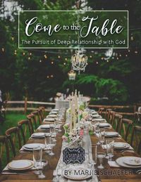 Cover image for Come to the Table: The Pursuit of Deep Relationship with God