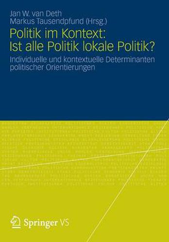 Cover image for Politik Im Kontext: Ist Alle Politik Lokale Politik?: Individuelle Und Kontextuelle Determinanten Politischer Orientierungen