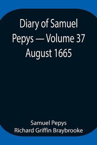 Cover image for Diary of Samuel Pepys - Volume 37: August 1665