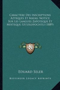 Cover image for Caractere Des Inscriptions Azteques Et Mayas; Notice Sur Les Langues Zapoteque Et Mixteque; Uitzilopochtli (1889)