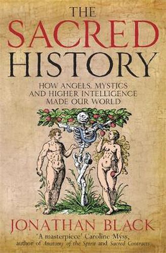 Cover image for The Sacred History: How Angels, Mystics and Higher Intelligence Made Our World