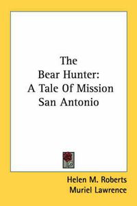 Cover image for The Bear Hunter: A Tale of Mission San Antonio