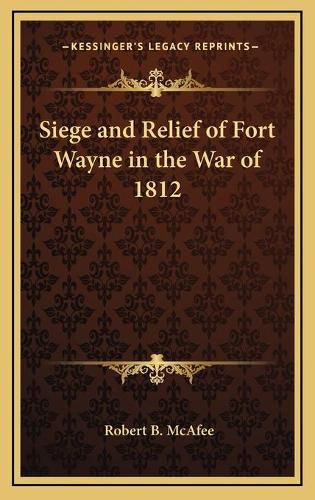 Cover image for Siege and Relief of Fort Wayne in the War of 1812