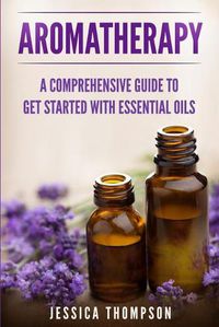 Cover image for Aromatherapy: A Comprehensive Guide To Get Started With Essential Oils