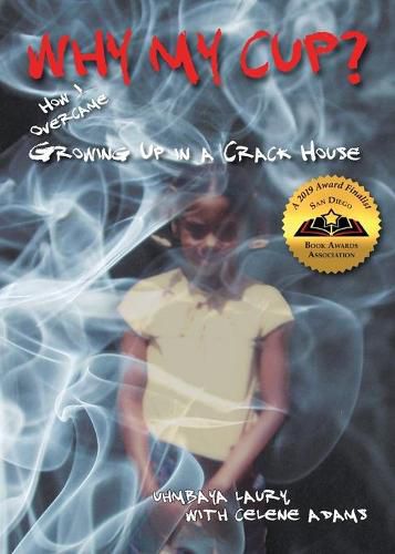 Cover image for Why My Cup?: How I Overcame Growing Up in a Crack House