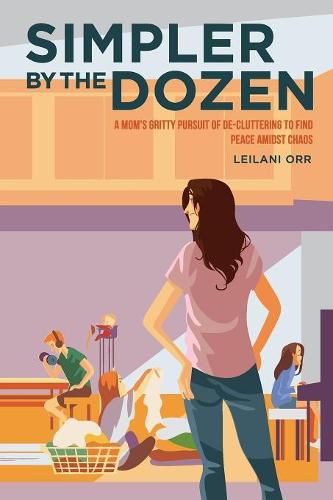 Cover image for Simpler by the Dozen: A Mom's Gritty Pursuit of De-cluttering to Find Peace Amidst Chaos