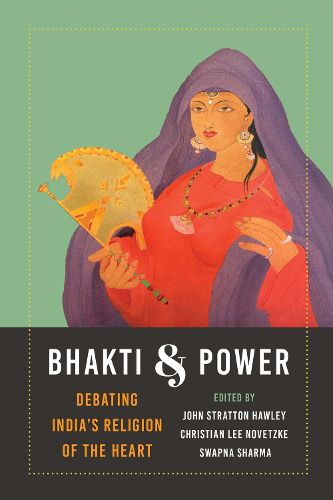 Cover image for Bhakti and Power: Debating India's Religion of the Heart