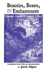 Cover image for Beauties, Beasts and Enchantment: Classic French Fairy Tales