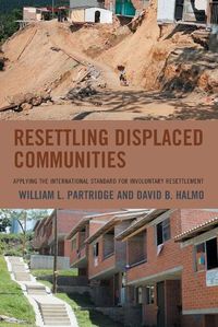 Cover image for Resettling Displaced Communities: Applying the International Standard for Involuntary Resettlement