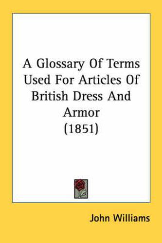 Cover image for A Glossary of Terms Used for Articles of British Dress and Armor (1851)