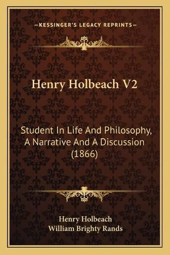 Henry Holbeach V2: Student in Life and Philosophy, a Narrative and a Discussion (1866)