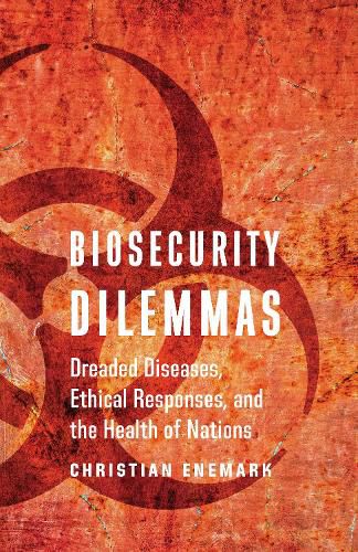 Cover image for Biosecurity Dilemmas: Dreaded Diseases, Ethical Responses, and the Health of Nations