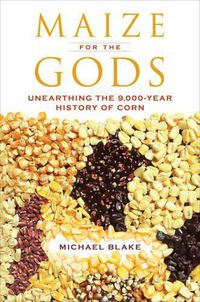 Cover image for Maize for the Gods: Unearthing the 9,000-Year History of Corn