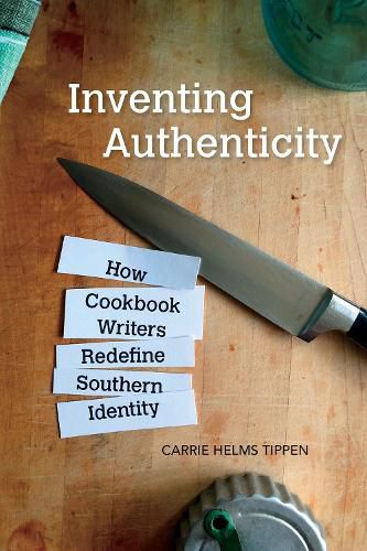 Cover image for Inventing Authenticity: How Cookbook Writers Redefine Southern Identity