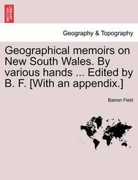 Cover image for Geographical memoirs on New South Wales. By various hands ... Edited by B. F. [With an appendix.]