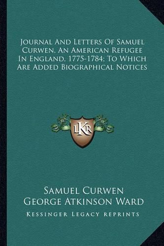 Cover image for Journal and Letters of Samuel Curwen, an American Refugee in England, 1775-1784; To Which Are Added Biographical Notices