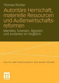 Cover image for Autoritare Herrschaft, Materielle Ressourcen Und Aussenwirtschaftsreformen: Marokko, Tunesien, AEgypten Und Jordanien Im Vergleich