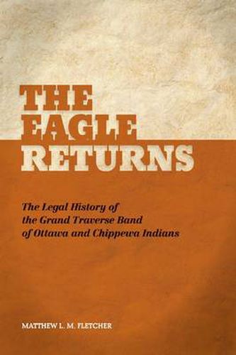 Cover image for The Eagle Returns: The Legal History of the Grand Traverse Band of Ottawa and Chippewa Indians